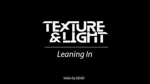 Texture & Light - Leaning In (Official Video)