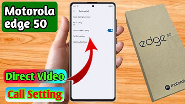 how to direct video call in moto edge 50, moto edge 50 direct video call settings