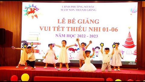 Lễ bế giảng và vui tết thiếu nhi - Trường Mầm Non Thánh Gióng / Năm học 2022 - 2023