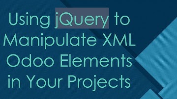 Using jQuery to Manipulate XML Odoo Elements in Your Projects