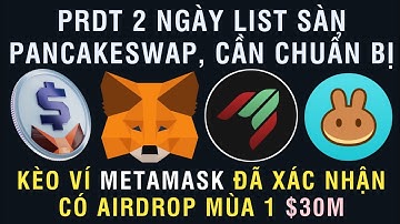 PRDT 2 NGÀY LIST SÀN PANCAKESWAP, CẦN CHUẨN BỊ - KÈO VÍ METAMASK ĐÃ XÁC NHẬN CÓ AIRDROP MÙA 1 $30M