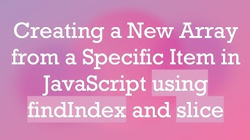 Creating a New Array from a Specific Item in JavaScript using findIndex and slice