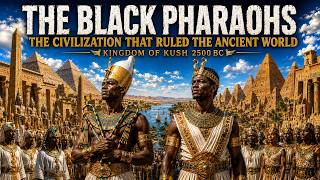 The Black Pharaohs | History of Kush: The Ancient Kingdom of Nubia