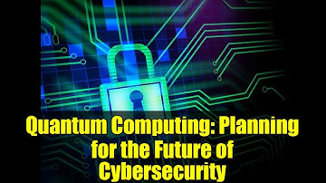 Quantum Computing: Planning for the Future of Cybersecurity