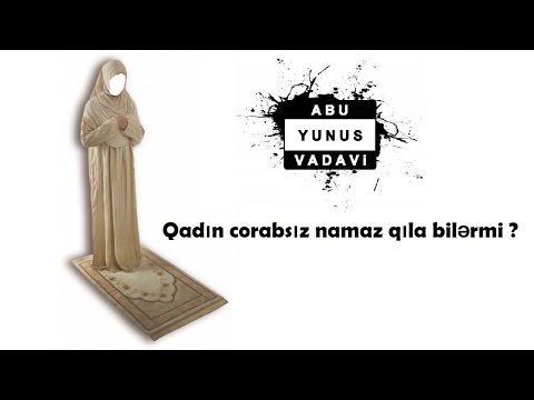 Abu Yunus Vadavi - Qadın corabsız namaz qıla bilərmi ?