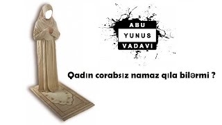 Abu Yunus Vadavi - Qadın Corabsız Namaz Qıla Bilərmi ?