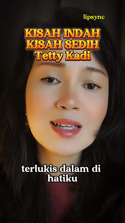 KISAH INDAH KISAH SEDIH, Tetty Kadi #lipsinglagu #lagunostalgia #lagukenangan