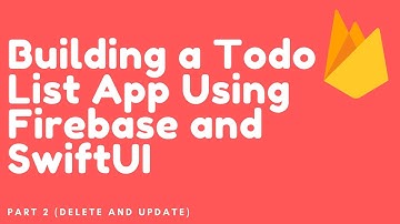 Building a Todo List App Using Firebase and SwiftUI Part 2 (Delete and Update)
