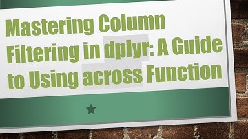 Mastering Column Filtering in dplyr: A Guide to Using across Function