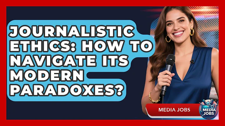 Journalistic Ethics: How To Navigate Its Modern Paradoxes? - Media Jobs