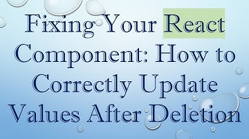 Fixing Your React Component: How to Correctly Update Values After Deletion