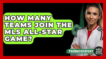How Many Teams Join the MLS All-Star Game? | The Soccer Xpert News