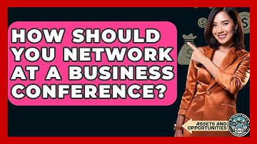 How Should You Network At A Business Conference? - AssetsandOpportunity.org