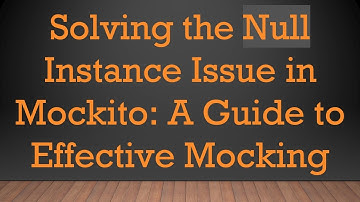 Solving the Null Instance Issue in Mockito: A Guide to Effective Mocking