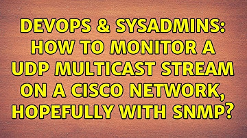 DevOps & SysAdmins: How to monitor a UDP multicast stream on a cisco network, hopefully with SNMP?