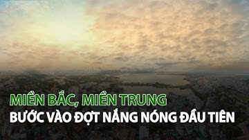 Miền Bắc, Miền Trung bước vào đợt Nắng Nóng đầu tiên| VTC14
