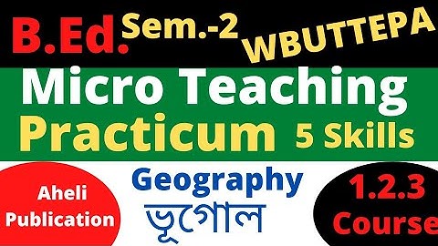 B.Ed. Sem.-2 Geography Micro Teaching Practicum 5 Skills Course:1.2.3( Aheli Publication) WBUTTEPA
