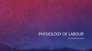 Physiology of Labour (Unit 4 of OBG- Assessment and management of  Intra-natal Period)
