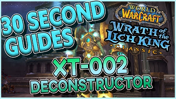 XT-002 Deconstructor - Ulduar - 30 Second Guides