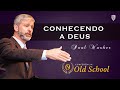 Conferência Old School - A Importância de Conhecer a Deus - Paul Washer