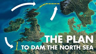 The Insane Plan To Dam The North Sea