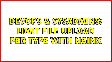DevOps & SysAdmins: Limit file upload per type with NGinx