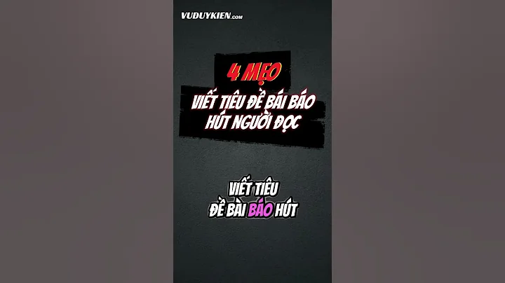 4 Mẹo để viết tiêu đề bài báo hút người đọc | TS.BS.Vũ Duy Kiên