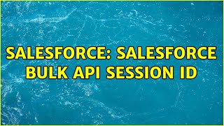 Salesforce: Salesforce Bulk APi Session Id