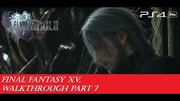 FINAL FANTASY 15 - Walkthrough Part 7 Played on PS4 PRO 1080p 60 FPS (No Commentary)