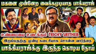 பாக்யராஜ்க்கு இருந்த கொடிய நோய், பாக்யராஜ் என்னிடம் சொன்ன கடைசி வார்த்தை | Trichysrither | Bhagyaraj
