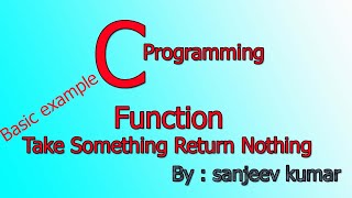 function || basic program of  take something return nothing || BY : - sanjeev kumar