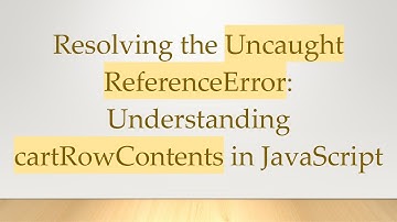 Resolving the Uncaught ReferenceError: Understanding cartRowContents in JavaScript