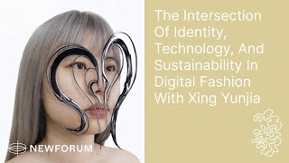 The Intersection Of Identity Technology And Sustainability In Digital Fashion With Xing Yunjia