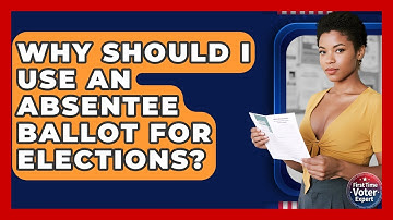 Why Should I Use An Absentee Ballot For Elections? - First Time Voter Expert
