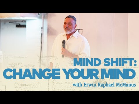 MIND SHIFT: CHANGE YOUR MIND | Erwin Raphael McManus - Mosaic