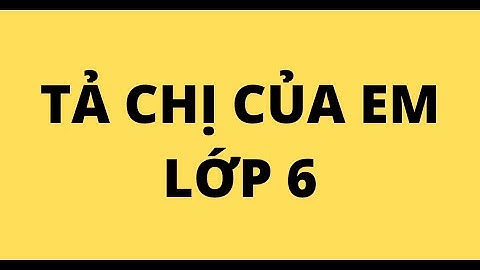 Bài văn tả em gái của em lớp 6 năm 2024