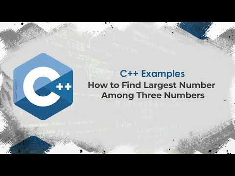 How to Find the Largest Number Among Three Numbers | C++ Examples