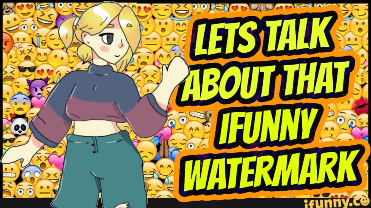 LET S TALK ABOUT THAT IFUNNY WATERMARK YouTube