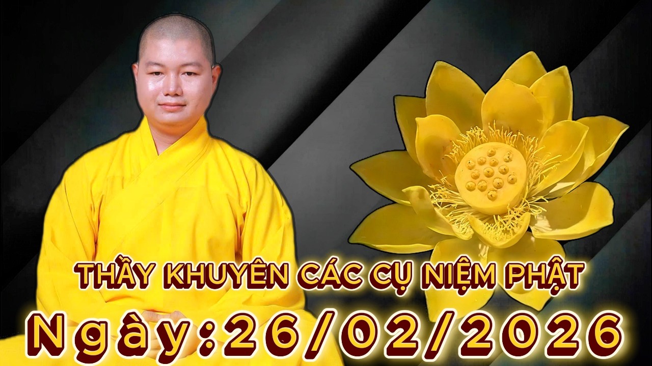 THẦY NHUẬN LÂN KHUYÊN CÁC CỤ NIỆM PHẬT (BUỔI TỐI) Ngày: 26/02/2026