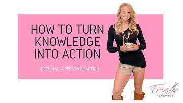 How to Turn Knowledge into Action