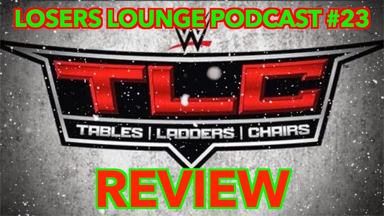 WWE TLC 2018 Review/Losers Lounge Podcast #23