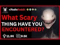 What’s A Genuinely Scary Thing You’ve Encountered That Still Haunts You To This Day? | Radio Reddit