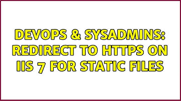 DevOps & SysAdmins: Redirect to HTTPS on IIS 7 for static files (2 Solutions!!)