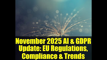 November 2025 AI & GDPR Update: EU Regulations, Compliance & Trends