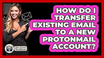 How Do I Transfer Existing Email To A New ProtonMail Account? - TheEmailToolbox.com