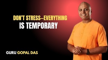 Don’t Stress—Everything Is Temporary | Guar Gopal Das