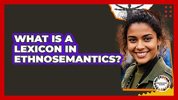 What Is A Lexicon In Ethnosemantics? - Anthropology Insights