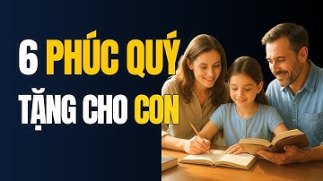 Cha Mẹ Có 6 Đức Tính Này, Con Được Cả Phúc Lẫn Tài | Sống Tích Cực - Cổ Nhân Dạy- Triết Lý