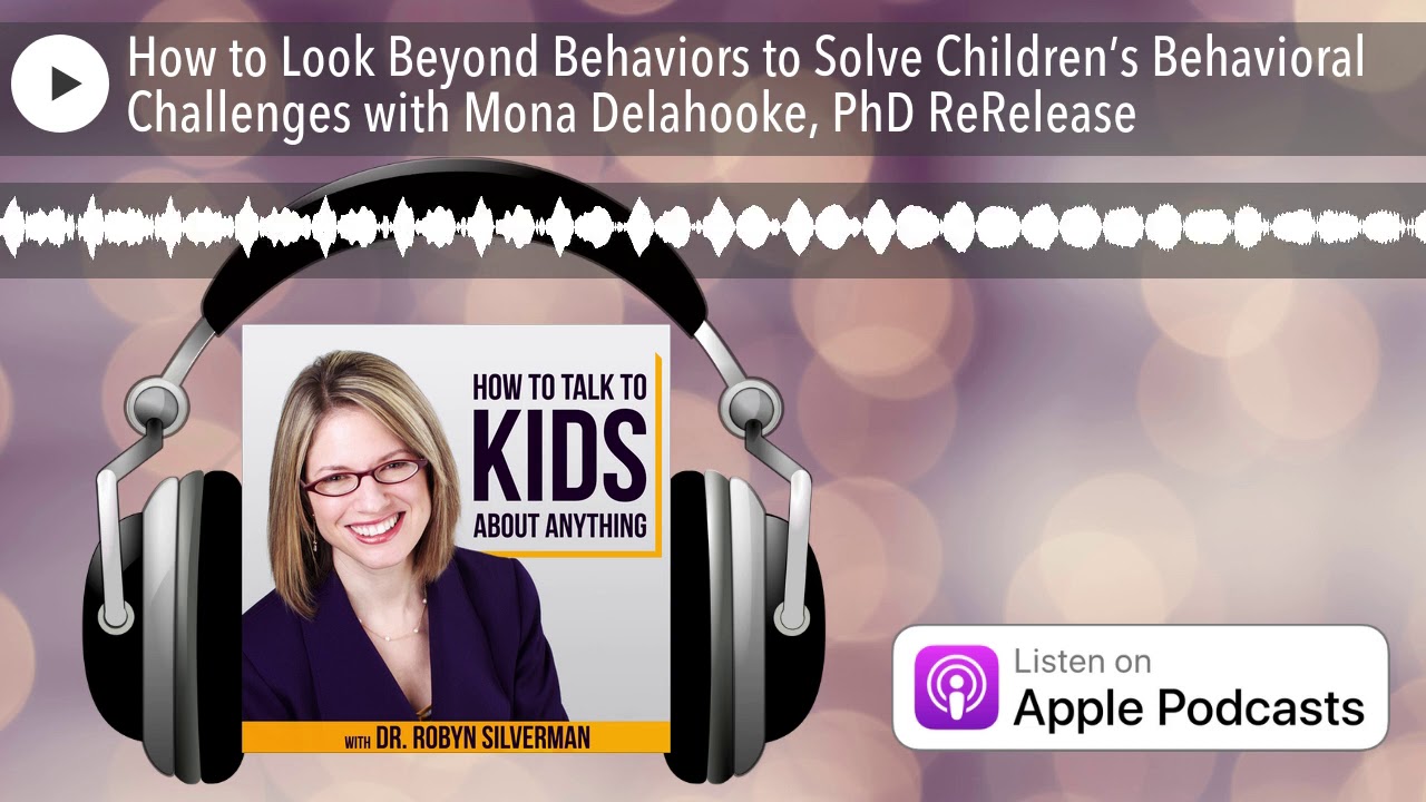 How to Look Beyond Behaviors to Solve Children’s Behavioral Challenges with Mona Delahooke, PhD ReR