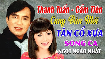 Cung Đàn Mới - Thanh Tuấn Cẩm Tiên || Tân Cổ Xưa Song Ca Ngọt Ngào Đi Vào Lòng Người| Mới Nhất